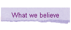 What we believe